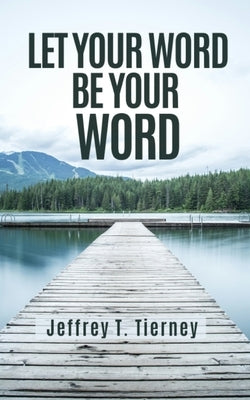 Let Your Word Be Your Word by Tierney, Jeffrey T.