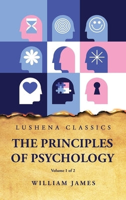 The Principles of Psychology Volume 1 of 2 by William James