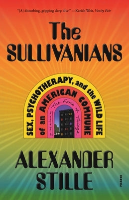 The Sullivanians: Sex, Psychotherapy, and the Wild Life of an American Commune by Stille, Alexander