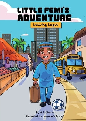 Little Femi's Adventure Leaving Lagos by Olatuyi, A. J.