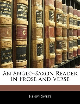 An Anglo-Saxon Reader in Prose and Verse by Sweet, Henry