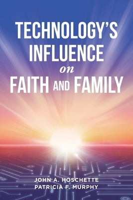 Technology's Influence on Faith and Family by Hoschette, John A.