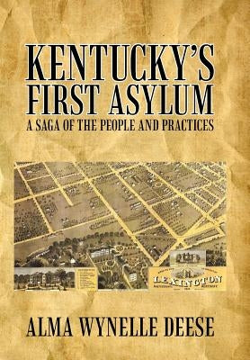 Kentucky's First Asylum: A Saga of the People and Practices by Deese, Alma Wynelle