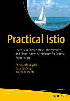 Practical Istio: Learn Istio Service Mesh, Microservices, and Cloud-Native Architecture for Optimal Performance by Josyula, Prashanth