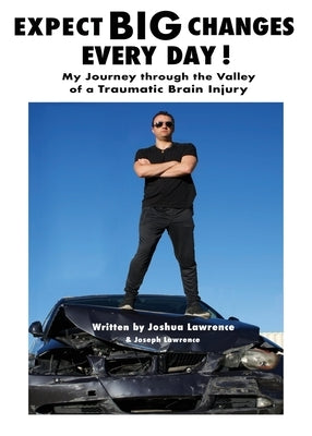 Expect Big Changes Every Day!: My Journey Through the Valley of a Traumatic Brain Injury by Lawrence, Joshua
