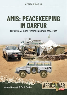 Amis: Peacekeeping in Darfur: The African Union Mission in Sudan, 2004-2008 by Besenyo, Janos