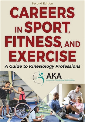 Careers in Sport, Fitness, and Exercise: A Guide to Kinesiology Professions by American Kinesiology Association