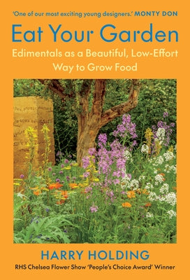 Eat Your Garden: Edimentals as a Beautiful, Low-Effort Way to Grow Food by Holding, Harry