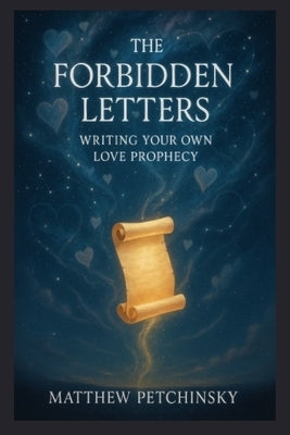 The Forbidden Letters: Writing Your Own Love Prophecy by Petchinsky, Matthew