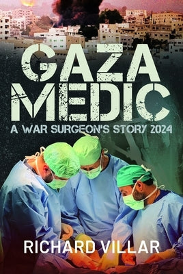 Gaza Medic: A War Surgeon's Story 2024 by Villar, Richard