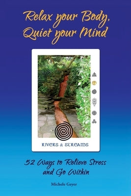 Relax your Body, Quiet your Mind: 52 Ways to Relieve Stress and Go Within by Geyer, Michele