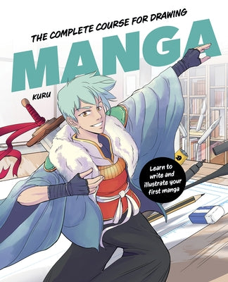 The Complete Course for Drawing Manga: Learn to Write and Illustrate Your First Manga by Kuru