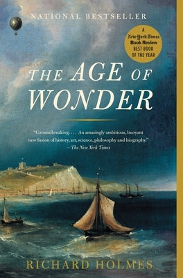 The Age of Wonder: The Age of Wonder: The Romantic Generation and the Discovery of the Beauty and Terror of Science by Holmes, Richard