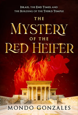 The Mystery of the Red Heifer: Israel, the End Times, and the Building of the Third Temple by Gonzales, Mondo