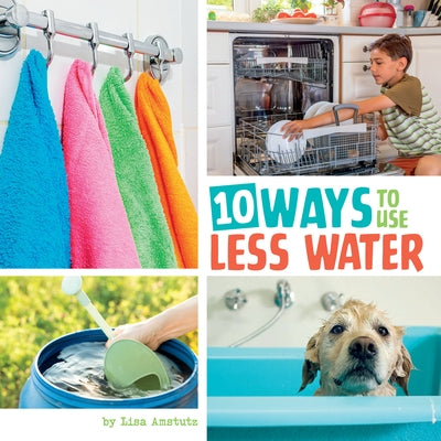 10 Ways to Use Less Water by Amstutz, Lisa