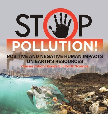 Stop Pollution! Positive and Negative Human Impacts on Earth's Resources Conservation Grade 6-8 Earth Science by Baby Professor