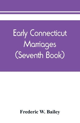Early Connecticut marriages as found on ancient church records prior to 1800 (Seventh Book) by W. Bailey, Frederic