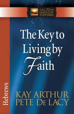 The Key to Living by Faith: Hebrews by Arthur, Kay