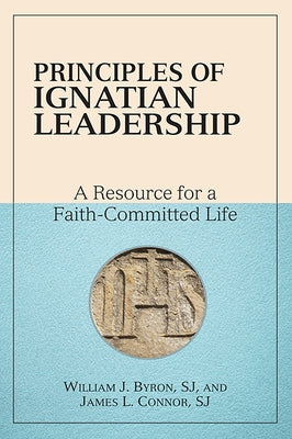 Principles of Ignatian Leadership: A Resource for a Faith-Committed Life by Byron, William J.