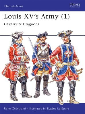 Louis XV's Army (1): Cavalry & Dragoons by Chartrand, RenÃ©