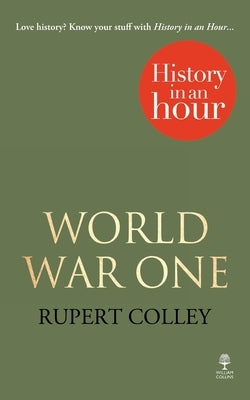 World War One: History in an Hour by Colley, Rupert
