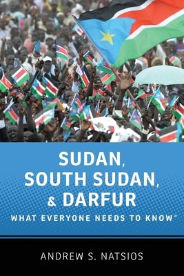 Sudan, South Sudan, and Darfur: What Everyone Needs to Know(r) by Natsios, Andrew