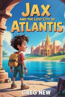Jax and the Lost City of Atlantis by New, Greg