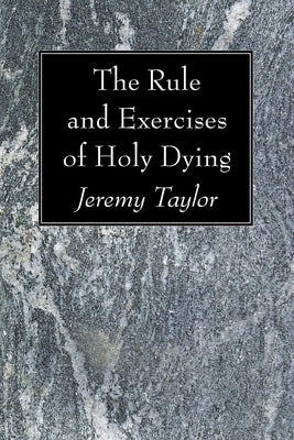 The Rule and Exercises of Holy Dying by Taylor, Jeremy