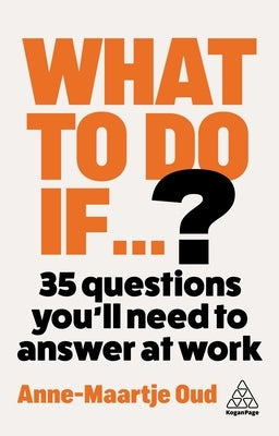 What to Do If...?: How to Handle Any Situation at Work and Come Out Winning by Oud, Anne-Maartje