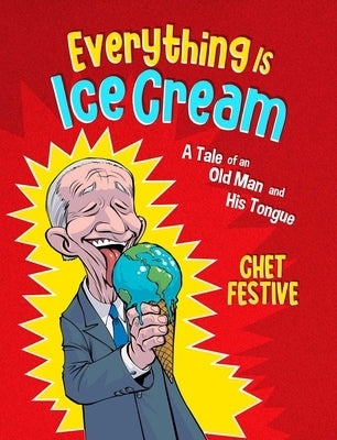 Everything Is Ice Cream: A Tale of an Old Man and His Tongue by Festive, Chet