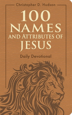 100 Names and Attributes of Jesus Daily Devotional by Hudson, Christopher D.