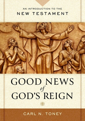 The Good News of God's Reign by Toney, Carl N.