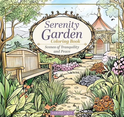 Serenity Garden Coloring Book: Scenes of Tranquility and Peace by Hue, Veronica