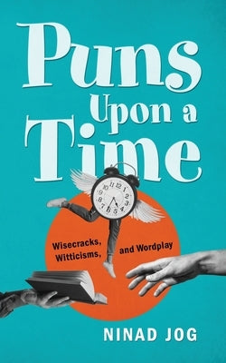 Puns Upon a Time: Wisecracks, Witticisms, and Wordplay by Jog, Ninad
