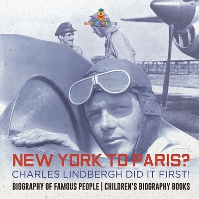 New York to Paris? Charles Lindbergh Did It First! Biography of Famous People Children's Biography Books by Baby Professor