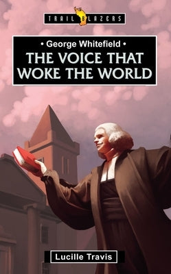 George Whitefield: Voice That Woke the World by Travis, Lucille