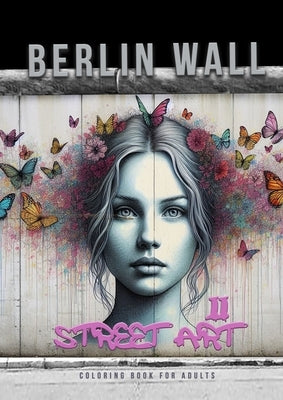 Berlin Wall Street Art Coloring Book for Adults 2: Street Art Graffiti Coloring Book for Adults Street Art Coloring Book for teenagers grayscale Stree by Publishing, Monsoon