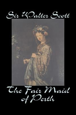 The Fair Maid of Perth by Sir Walter Scott, Fiction, Historical, Literary, Classics by Scott, Walter