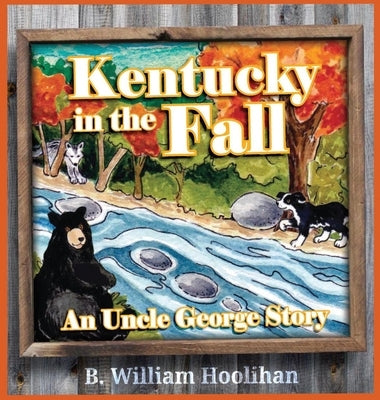 Kentucky in the Fall: An Uncle George Story Book 1 by Hoolihan, B. William