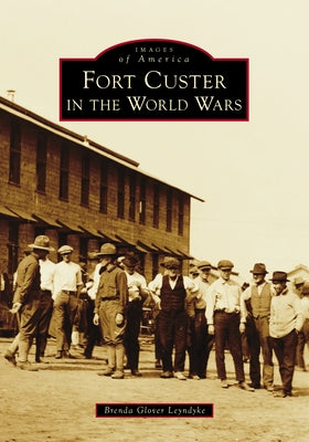 Fort Custer in the World Wars by Leyndyke, Brenda Glover