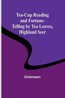 Tea-Cup Reading and Fortune-Telling by Tea Leaves, Highland Seer by Unknown