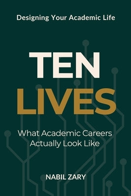 Ten Lives: What Academic Careers Actually Look Like by Zary, Nabil