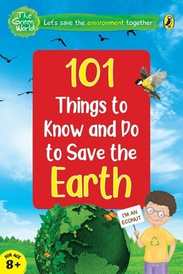 101 Things to Know and Do to Save the Earth (the Green World) by India, Penguin