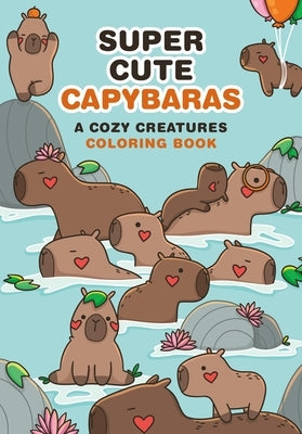 Super-Cute Capybaras: A Cozy Creatures Coloring Book by Mota, Mafalda
