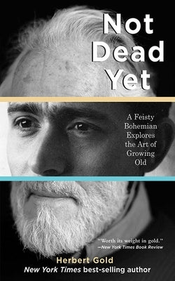 Not Dead Yet: A Feisty Bohemian Explores the Art of Growing Old by Gold, Herbert