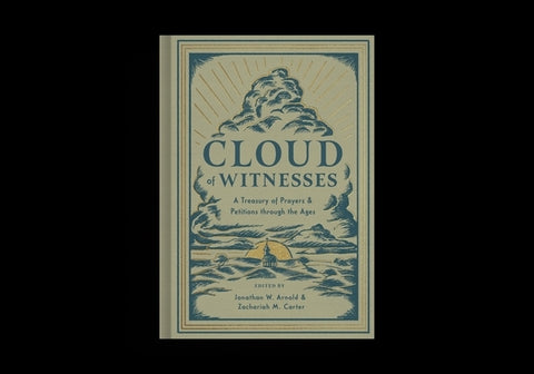 Cloud of Witnesses: A Treasury of Prayers and Petitions Through the Ages by Arnold, Jonathan W.
