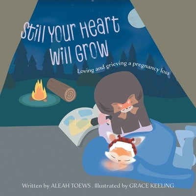 Still Your Heart Will Grow: Loving and grieving a pregnancy loss by Toews, Aleah