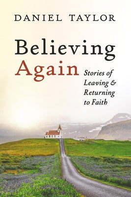 Believing Again: Stories of Leaving and Returning to Faith by Taylor, Daniel