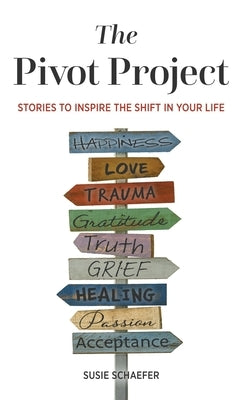 The Pivot Project: Stories to Inspire the Shift in Your Life by Schaefer, Susie
