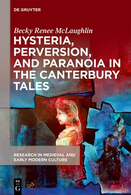 Hysteria, Perversion, and Paranoia in "The Canterbury Tales": "Wild" Analysis and the Symptomatic Storyteller by McLaughlin, Becky Renee